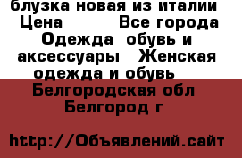 блузка новая из италии › Цена ­ 400 - Все города Одежда, обувь и аксессуары » Женская одежда и обувь   . Белгородская обл.,Белгород г.